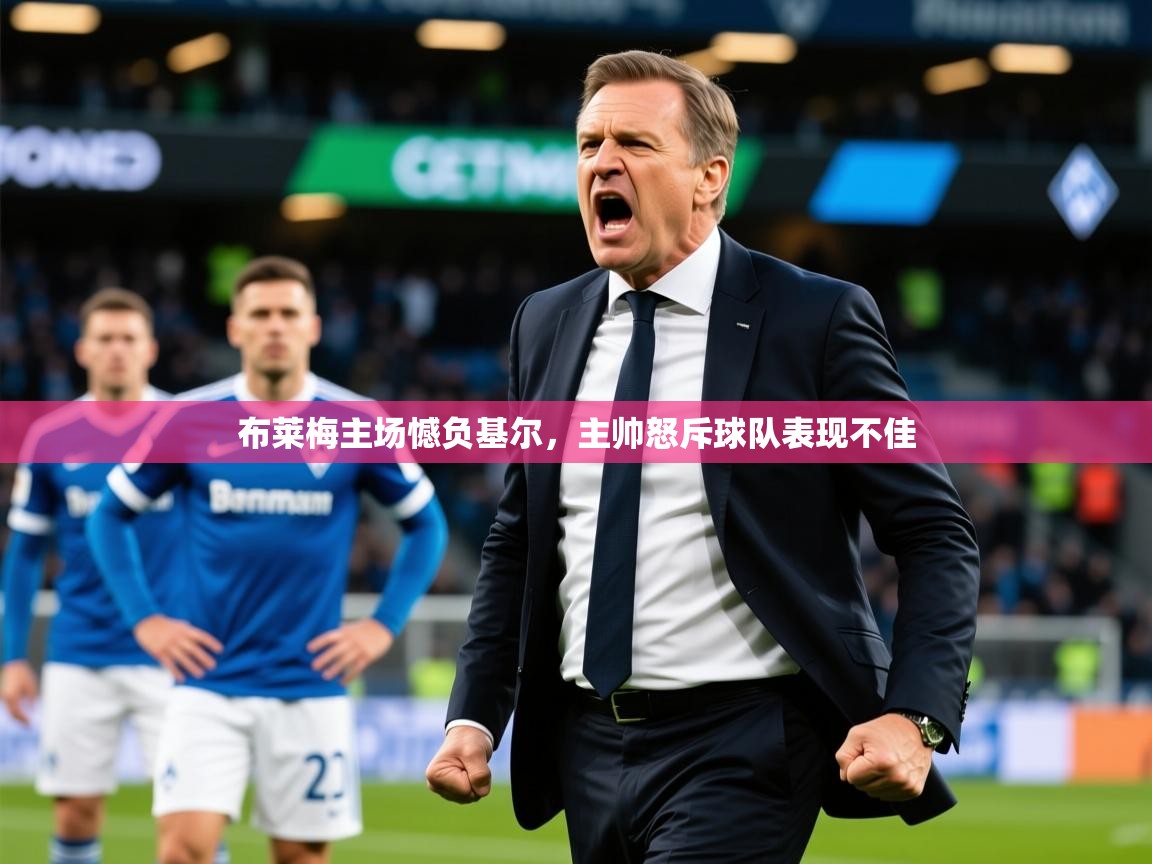 2025九游娱乐官方网页版布莱梅主场憾负基尔，主帅怒斥球队表现不佳