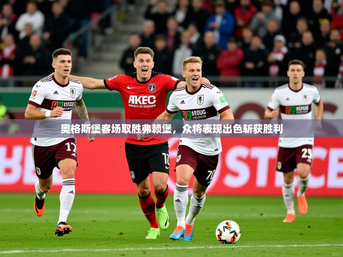 2025九游娱乐官方注册平台奥格斯堡客场取胜弗赖堡，众将表现出色斩获胜利