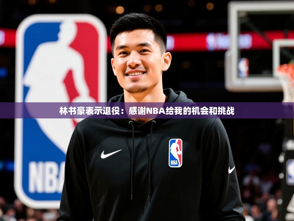 2025九游娱乐app林书豪表示退役:感谢NBA给我的机会和挑战 第3张