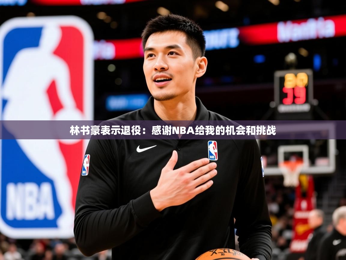 2025九游娱乐app林书豪表示退役:感谢NBA给我的机会和挑战 第4张