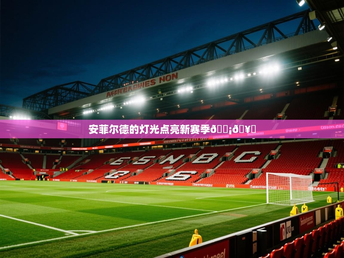 2025九游娱乐官网入口官方安菲尔德的灯光点亮新赛季💡🥅 第2张