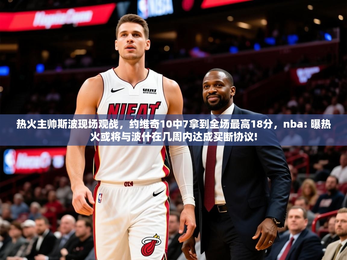 2025九游娱乐网站是不莱梅赞助商热火主帅斯波现场观战,约维奇10中7拿到全场最高18分,nba: 曝热火或将与波什在几周内达成买断协议! 第3张