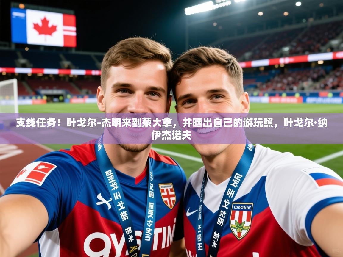 2025九游娱乐支线任务！叶戈尔-杰明来到蒙大拿，并晒出自己的游玩照，叶戈尔·纳伊杰诺夫  第2张