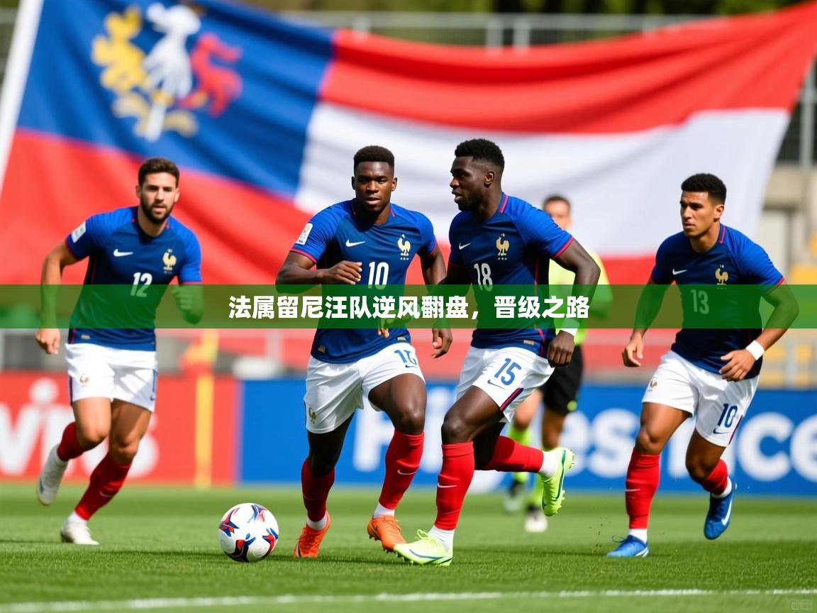 2026九游娱乐app下载法属留尼汪队逆风翻盘，晋级之路  第2张