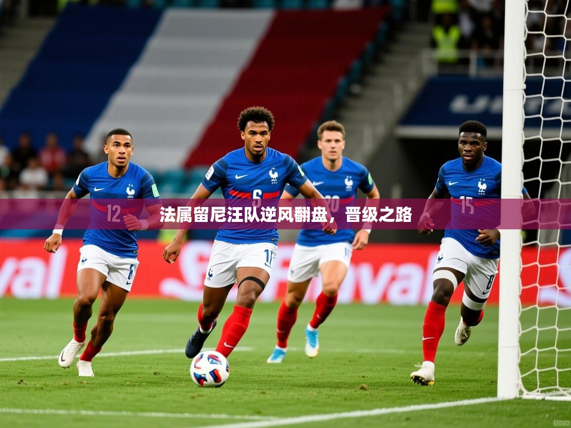 2026九游娱乐app下载法属留尼汪队逆风翻盘，晋级之路  第3张