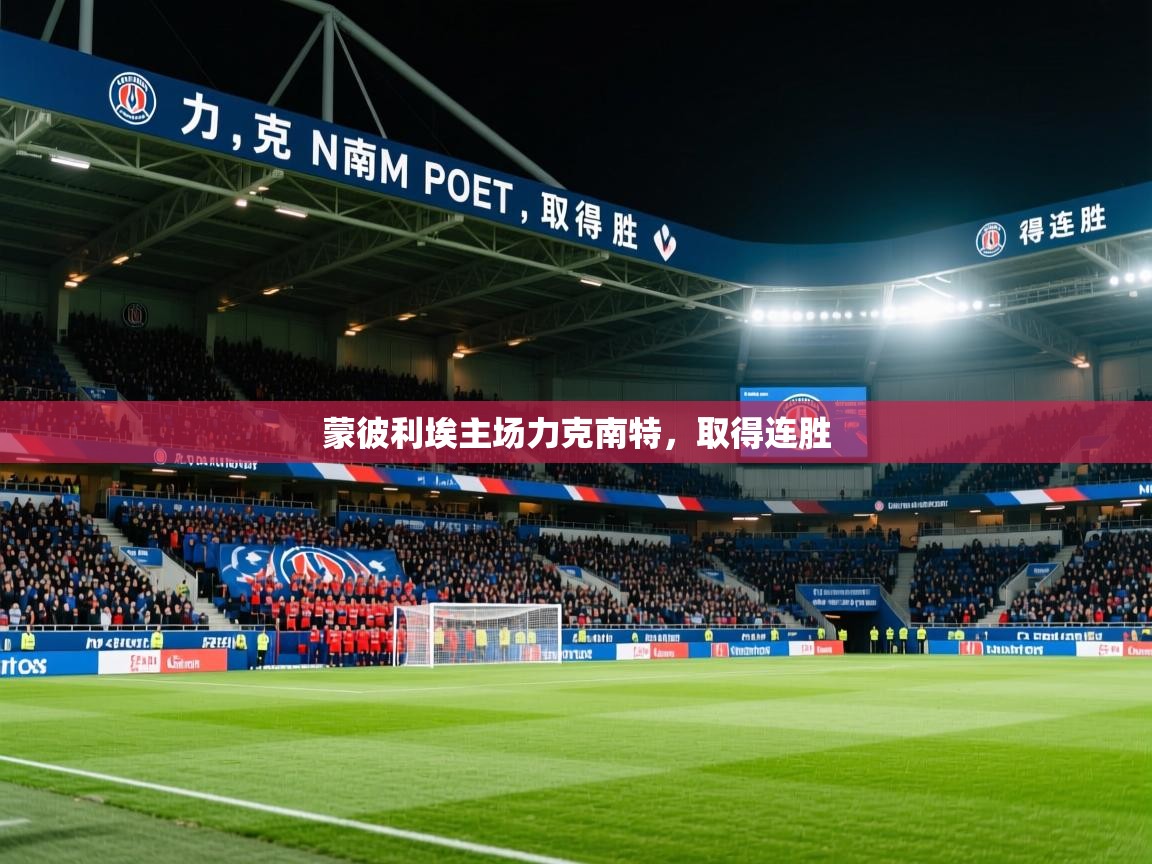 2026九游电子娱乐蒙彼利埃主场力克南特，取得连胜