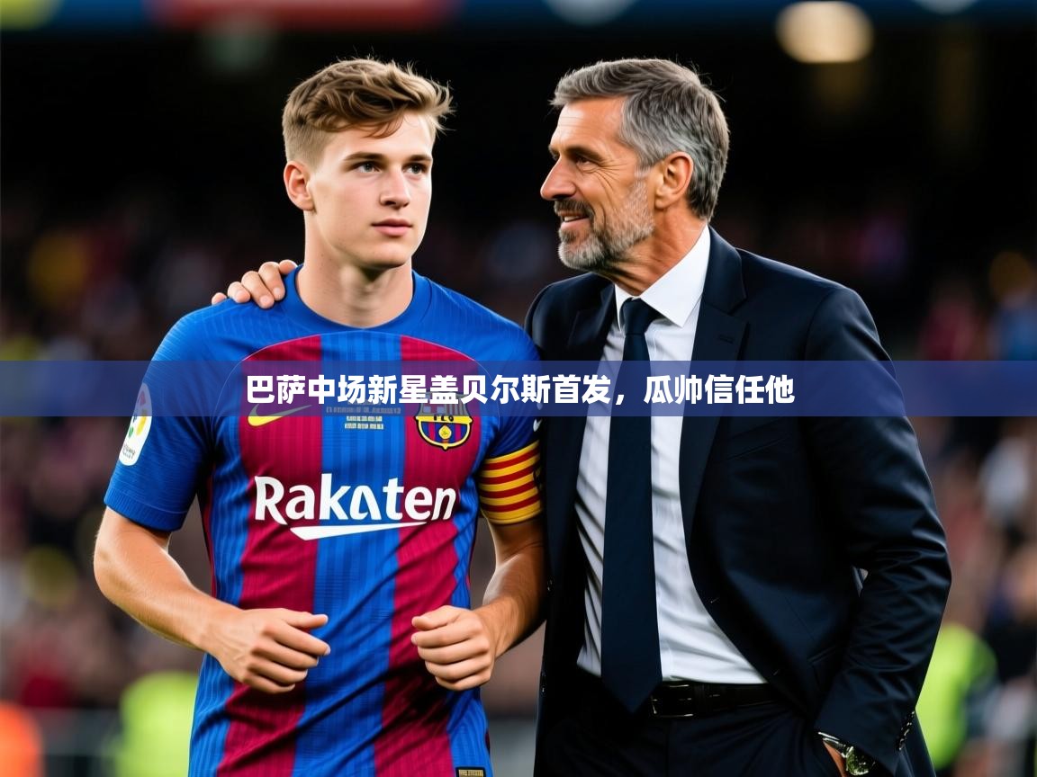 2026九游棋牌娱乐巴萨中场新星盖贝尔斯首发，瓜帅信任他