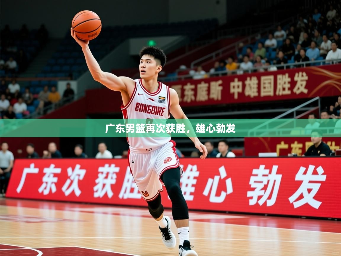 2026九游娱乐官方网页版广东男篮再次获胜，雄心勃发