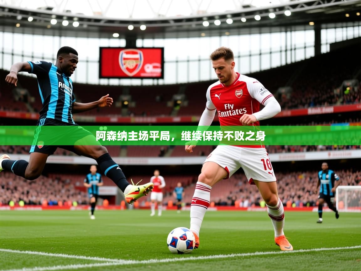 2026九游娱乐app优惠多阿森纳主场平局，继续保持不败之身