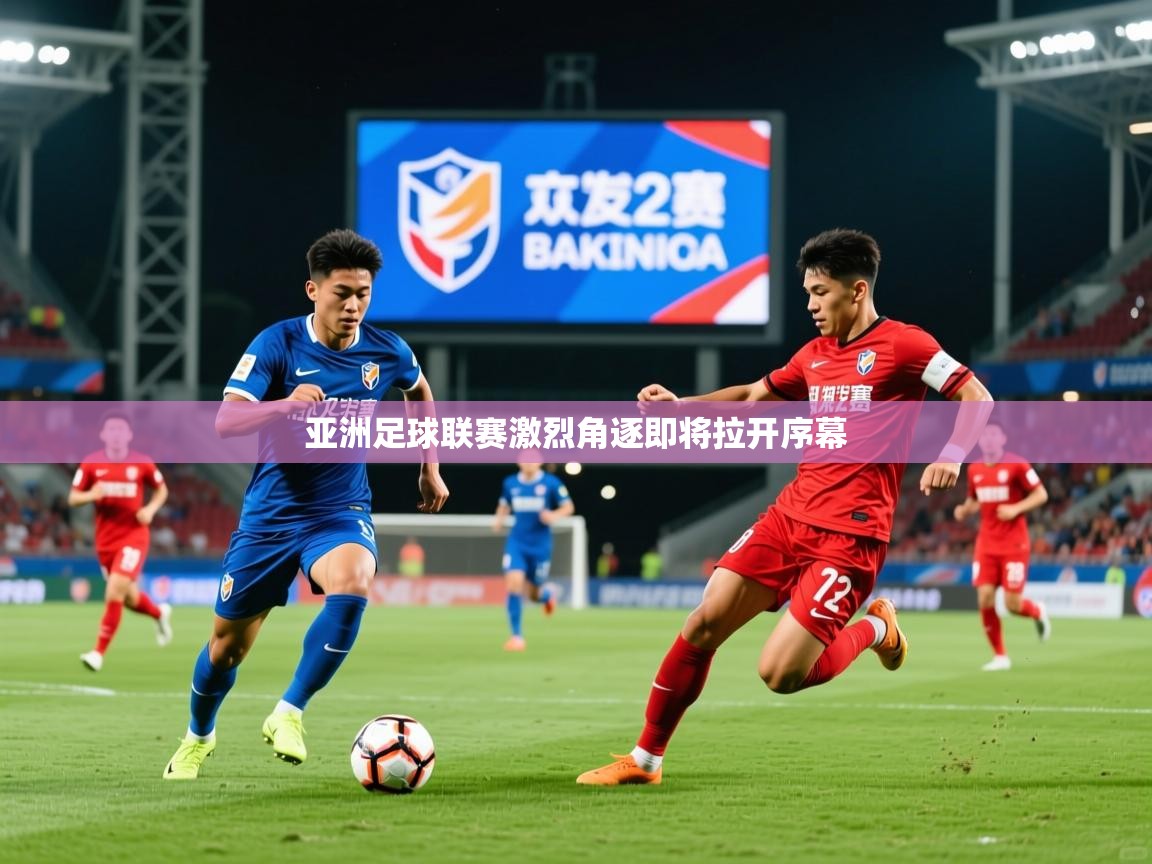 2026九游电子娱乐pg亚洲足球联赛激烈角逐即将拉开序幕  第2张