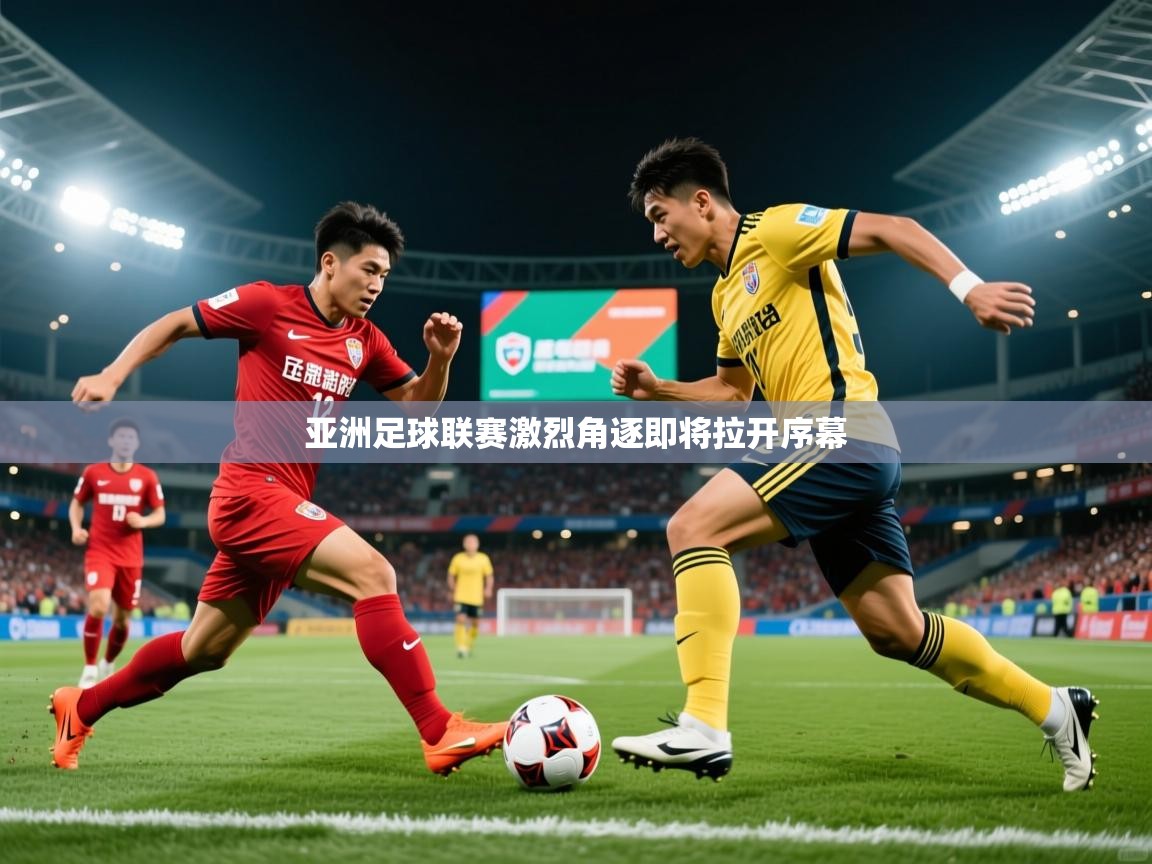 2026九游电子娱乐pg亚洲足球联赛激烈角逐即将拉开序幕  第4张